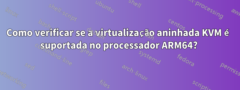 Como verificar se a virtualização aninhada KVM é suportada no processador ARM64?