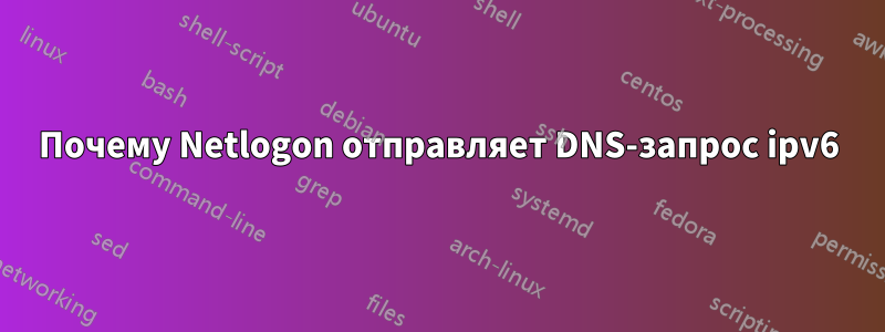 Почему Netlogon отправляет DNS-запрос ipv6