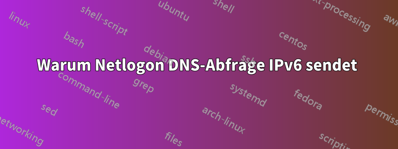 Warum Netlogon DNS-Abfrage IPv6 sendet