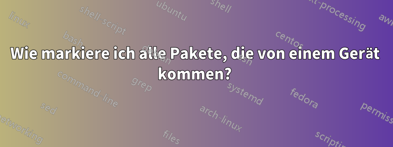 Wie markiere ich alle Pakete, die von einem Gerät kommen?