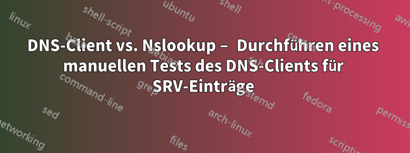 DNS-Client vs. Nslookup – Durchführen eines manuellen Tests des DNS-Clients für SRV-Einträge