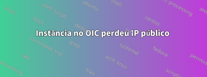 Instância no OIC perdeu IP público