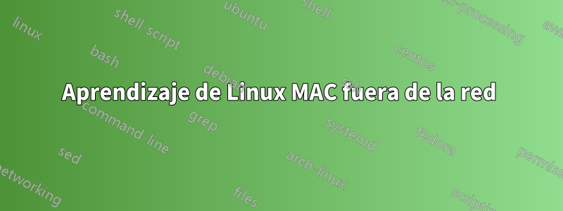 Aprendizaje de Linux MAC fuera de la red