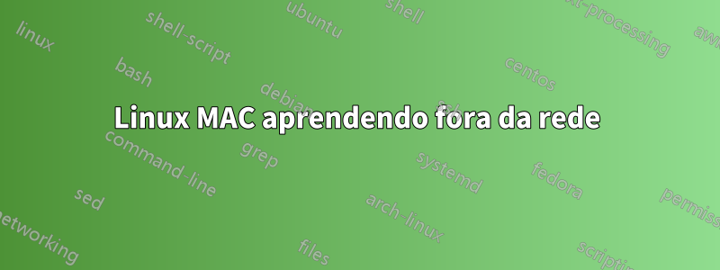 Linux MAC aprendendo fora da rede