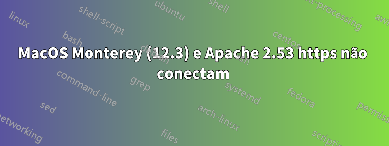 MacOS Monterey (12.3) e Apache 2.53 https não conectam