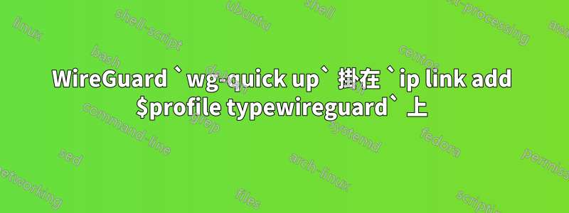 WireGuard `wg-quick up` 掛在 `ip link add $profile typewireguard` 上