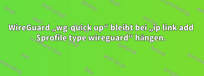 WireGuard „wg-quick up“ bleibt bei „ip link add $profile type wireguard“ hängen.