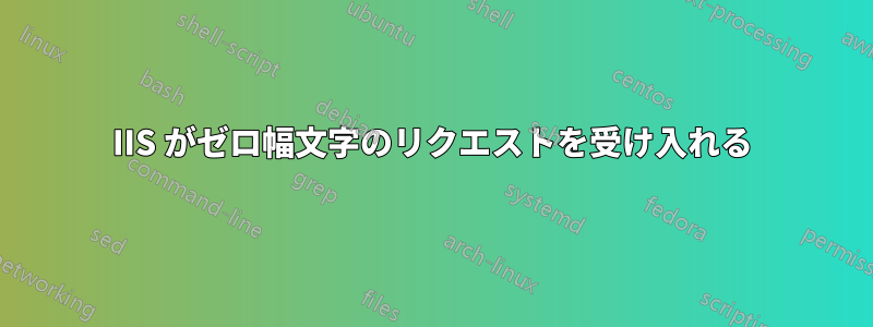 IIS がゼロ幅文字のリクエストを受け入れる