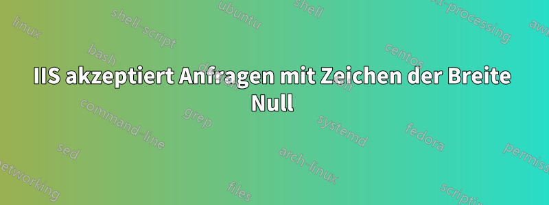 IIS akzeptiert Anfragen mit Zeichen der Breite Null