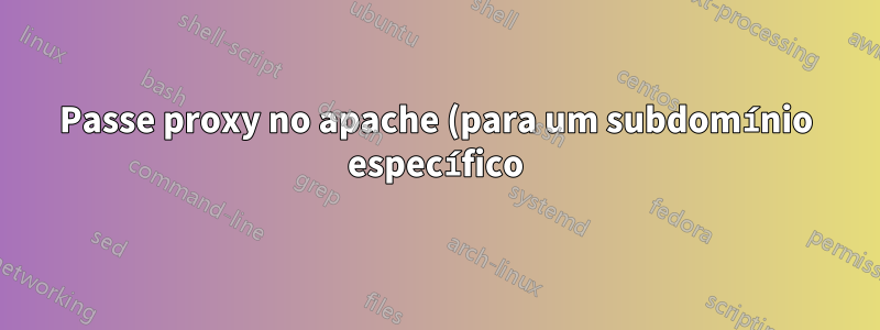 Passe proxy no apache (para um subdomínio específico) com certificado curinga