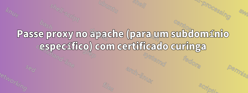 Passe proxy no apache (para um subdomínio específico) com certificado curinga