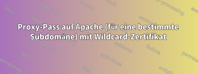 Proxy-Pass auf Apache (für eine bestimmte Subdomäne) mit Wildcard-Zertifikat