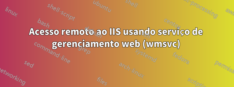 Acesso remoto ao IIS usando serviço de gerenciamento web (wmsvc)