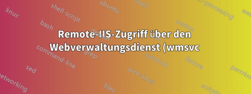 Remote-IIS-Zugriff über den Webverwaltungsdienst (wmsvc)