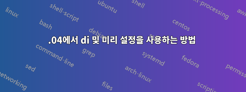 22.04에서 di 및 미리 설정을 사용하는 방법