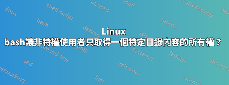 Linux bash讓非特權使用者只取得一個特定目錄內容的所有權？