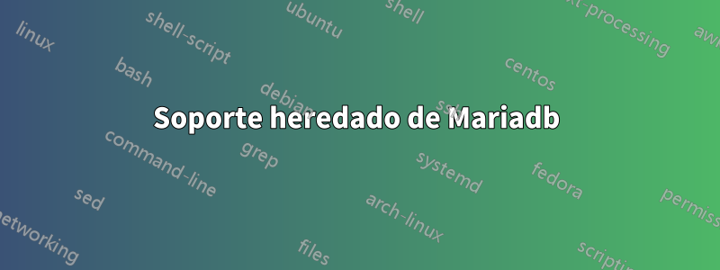 Soporte heredado de Mariadb