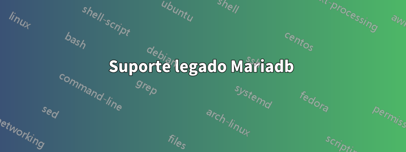 Suporte legado Mariadb