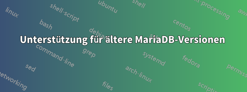 Unterstützung für ältere MariaDB-Versionen