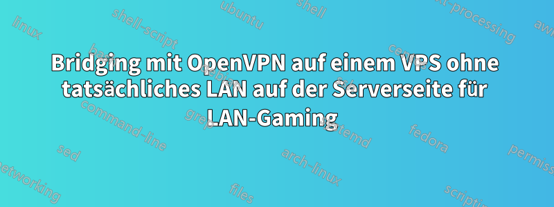 Bridging mit OpenVPN auf einem VPS ohne tatsächliches LAN auf der Serverseite für LAN-Gaming 