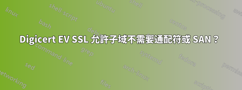 Digicert EV SSL 允許子域不需要通配符或 SAN？