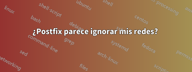 ¿Postfix parece ignorar mis redes?