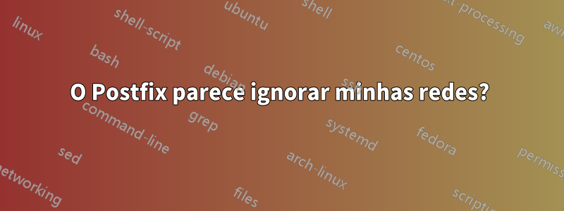 O Postfix parece ignorar minhas redes?