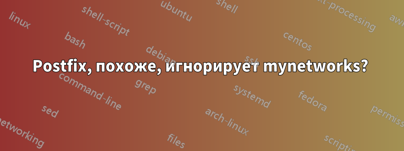 Postfix, похоже, игнорирует mynetworks?