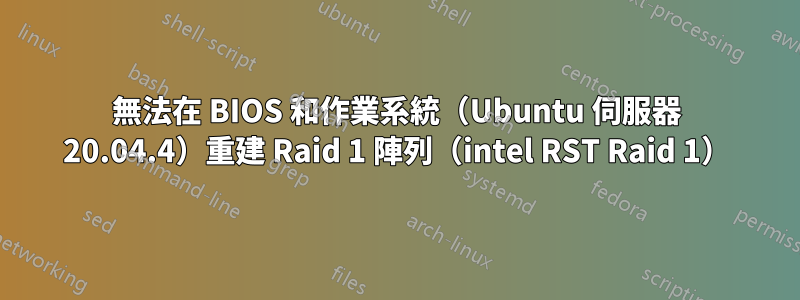 無法在 BIOS 和作業系統（Ubuntu 伺服器 20.04.4）重建 Raid 1 陣列（intel RST Raid 1）