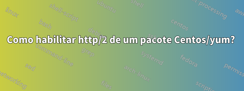 Como habilitar http/2 de um pacote Centos/yum?