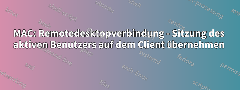 MAC: Remotedesktopverbindung - Sitzung des aktiven Benutzers auf dem Client übernehmen