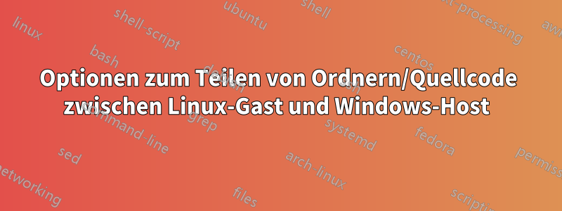 Optionen zum Teilen von Ordnern/Quellcode zwischen Linux-Gast und Windows-Host 