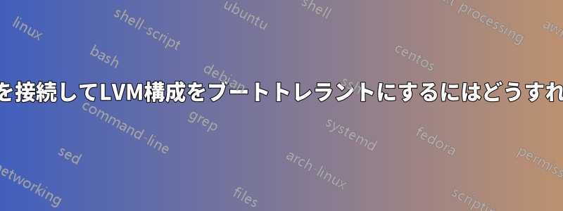 USBドライブを接続してLVM構成をブートトレラントにするにはどうすればいいですか