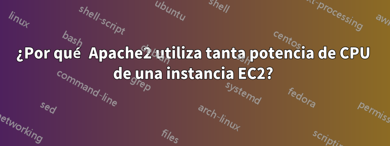 ¿Por qué Apache2 utiliza tanta potencia de CPU de una instancia EC2?