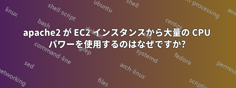 apache2 が EC2 インスタンスから大量の CPU パワーを使用するのはなぜですか?