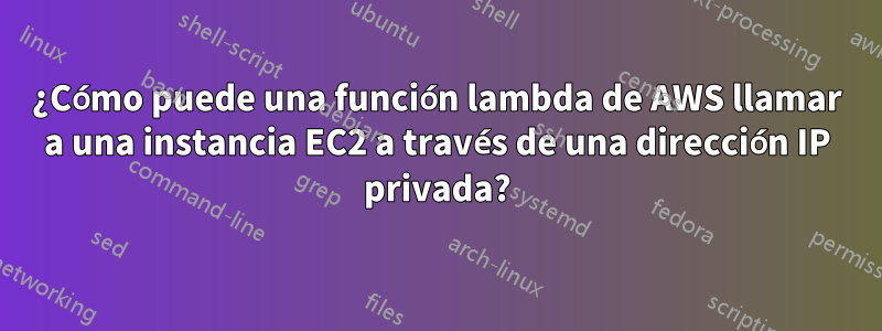 ¿Cómo puede una función lambda de AWS llamar a una instancia EC2 a través de una dirección IP privada?