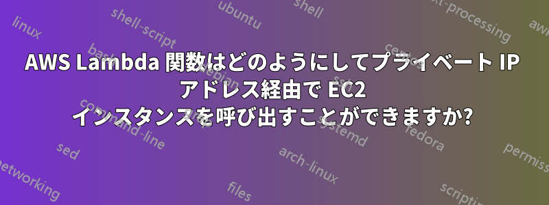 AWS Lambda 関数はどのようにしてプライベート IP アドレス経由で EC2 インスタンスを呼び出すことができますか?