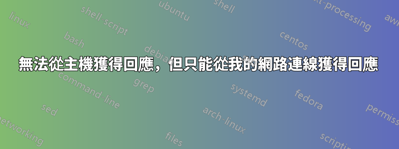 無法從主機獲得回應，但只能從我的網路連線獲得回應