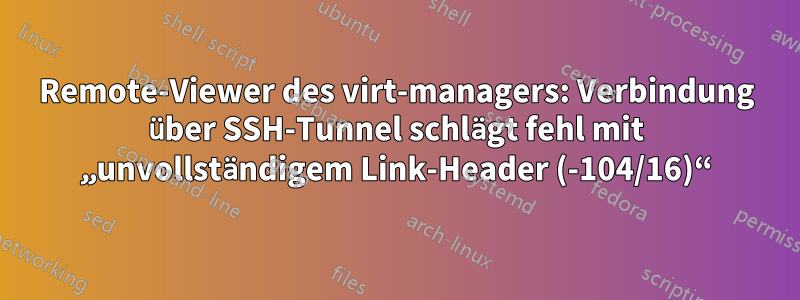 Remote-Viewer des virt-managers: Verbindung über SSH-Tunnel schlägt fehl mit „unvollständigem Link-Header (-104/16)“