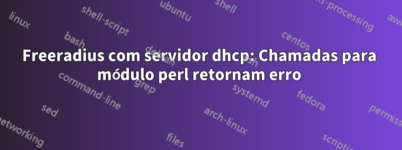 Freeradius com servidor dhcp: Chamadas para módulo perl retornam erro