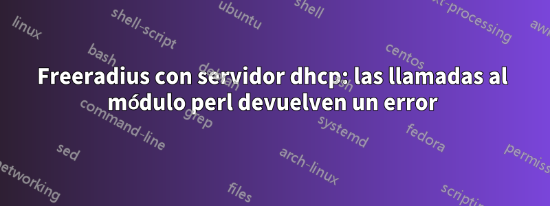 Freeradius con servidor dhcp: las llamadas al módulo perl devuelven un error