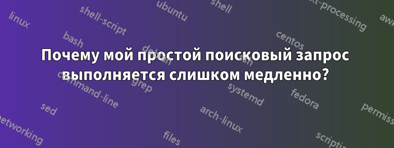 Почему мой простой поисковый запрос выполняется слишком медленно?