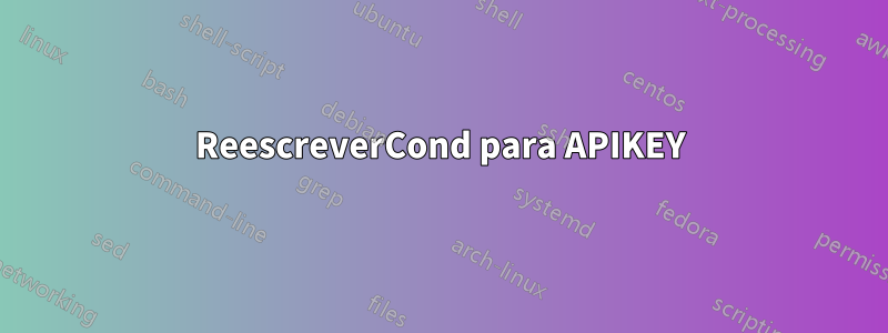 ReescreverCond para APIKEY