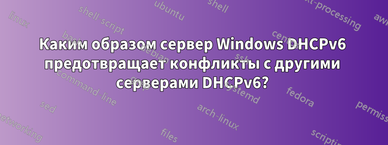 Каким образом сервер Windows DHCPv6 предотвращает конфликты с другими серверами DHCPv6?