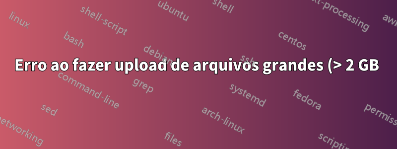 Erro ao fazer upload de arquivos grandes (> 2 GB) por meio do proxy reverso nginx para o contêiner
