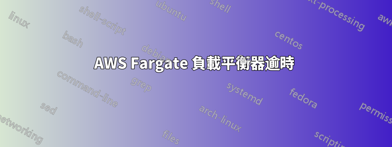 AWS Fargate 負載平衡器逾時