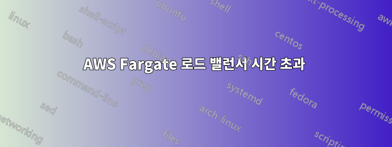 AWS Fargate 로드 밸런서 시간 초과