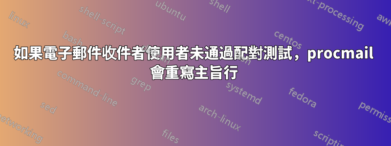 如果電子郵件收件者使用者未通過配對測試，procmail 會重寫主旨行