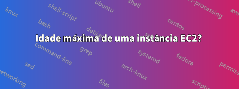 Idade máxima de uma instância EC2?