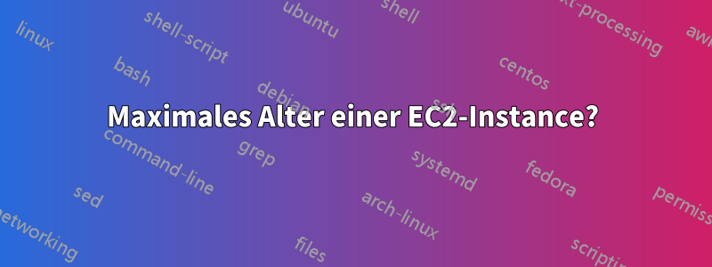 Maximales Alter einer EC2-Instance?